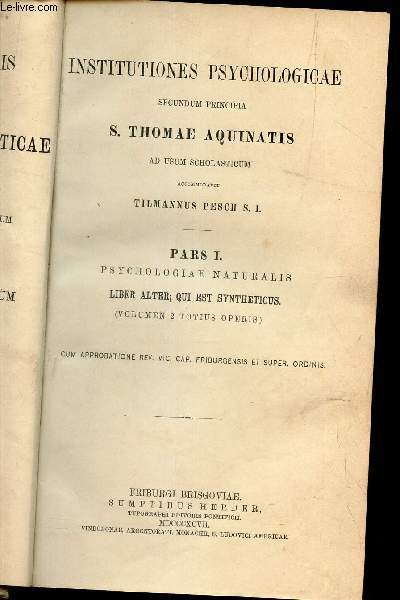 PAR I - PSYCHOLOGIAE NATURALIS - Liber Alter, qui est syntheticus (volumen 2 totius operis) / INSTITUTIONES PSYCHOLOGICAE secundum principia - ad usum scholasticum accommodavit TILMANNUS PESCH s.I..