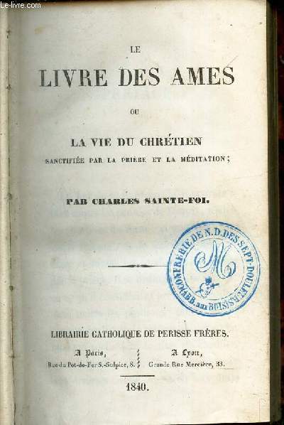 LE LIVRE DES AMES ou LA VIE DU CHRETIEN SANCTIFIEE PAR LA PRIERE ET LA MEDITATION.