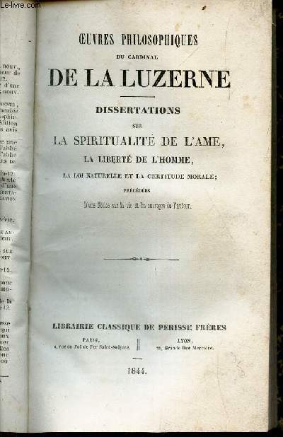 DISSERTATIONS SUR LA SPIRITUALITE DE L'AME, LA LIBERTE DE L'HOMME, LA LOI NATURELLE ET LA CERTITUDE MORALE - PRECEDEES D'UNE NOTION SUR LLA VIE ET LES OUVRAGES DE L'AUTEUR.