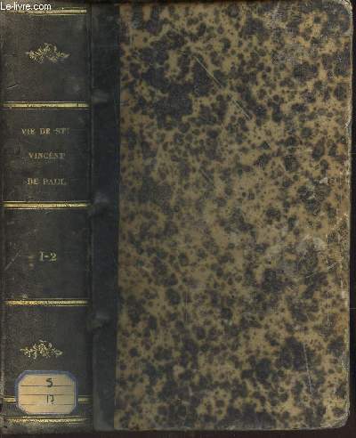 VIE DE S. VINCENT DE PAUL, INSTITUTEUR et PREMIER SUPERIEUR GENERAL DE LA CONGREGATION DE LA MISSION - EN UN SEUL VOLUMES (tomes 1 et2) / SEULE EDITION COMPLETE, augmente d'un chapitre inedit.