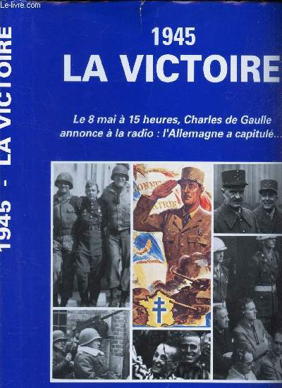 1945 LA VICTOIRE LE 8 MAI A 15 HEURES CHARLES DE GAULLE ANNONCE A LA RADIO L'ALLEMAGNE A CAPITULE . L'ALBUM DU SOUVENIR.