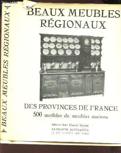 BEAUX MEUBLES REGIONAUX DES PROVINCES DE FRANCE - 500 MODELES DE MEUBLES ANCIENS.