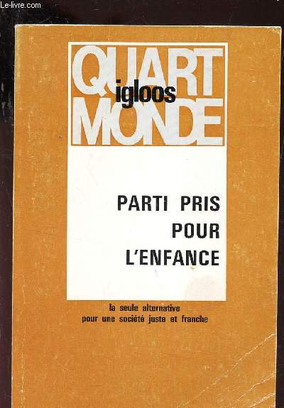 QUART IGLOOS MONDE - PARTI PRIS POUR L'ENFANCE - la seule alternative pour une societe juste et france / 3le mouvement ATD quart-monde