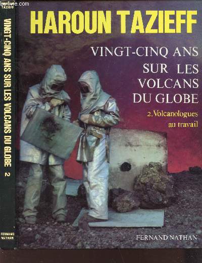 VING CINQ ANS SUR LES VOLCANS DU GLOBE : TOME 2 : VOLCANOLOGUES AU TRAVAIL.