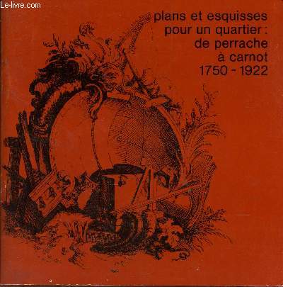 PLANS ET ESQUISSES POUR UN QUARTIER : DE PERRACHE A CARNOT - 1750-1922.