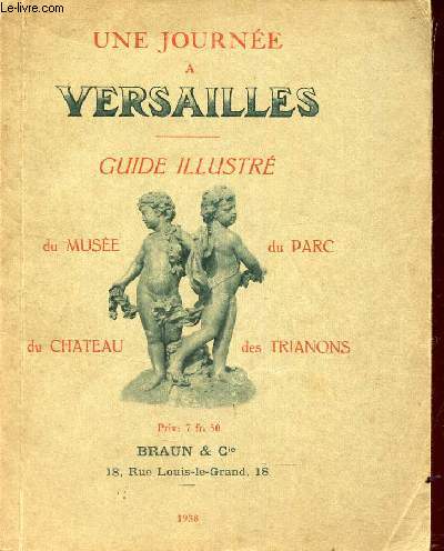 UNE JOURNEE A VERSAILLES - GUIDE ILLUSTRE DU MUSEE DU PARC DE CHATEAU DES TRIANONS