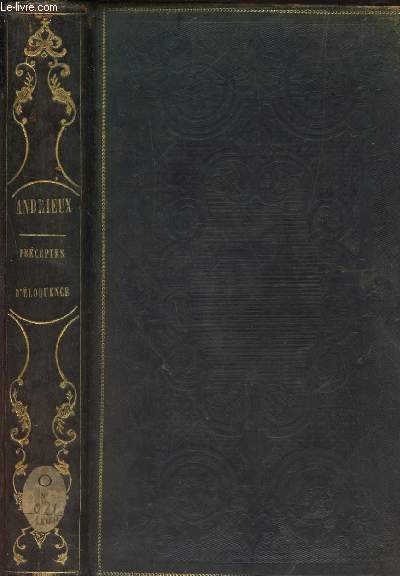 PRECEPTES D'ELOQUENCE - EXTRAITS DES MEILLEURS AUTEURS ANCIENS ET MODERNES et appropirs a l'esprit, aux moeurs et aux usages du dix-neuvieme siecle /2e EDITION.