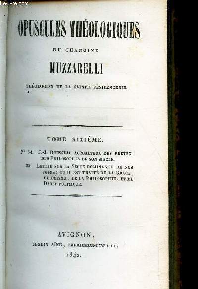 TOME 6 : Opuscules theologiques + Lettre sur la secte dominante de nos jours ou il est trait de la grace, de al charit, du Disme, de la philosophie et du Droit politique.
