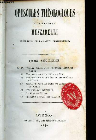 TOME 7eme : Opuscules theologiques + Neuvaine pour se preparer a la fete de la naissance de notre-seigneur Jesus-Christ + Neuvaine pour se preparer a la fete du Sacr Coeur de Jesus-Christ + LE Carnaval sanctifi par le pieux souvenir des douleurs de....
