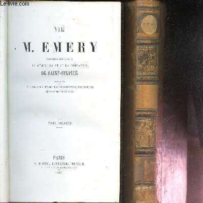 VIE DE M. EMERY - EN 2 VOLUMES (TOMES 1er ET 2eme) , NEUVIEME SUPERIEUR DU SEMINAIRE ET DE LA COMPAGNIE DE SAINT-SULPICE - PRECEDEE D UN PRECIS DE L HISTOIRE DE CE SEMINAIRE ET DE CETTE COMPAGNIE DEPUIS LA MORT DE M. OLIER.