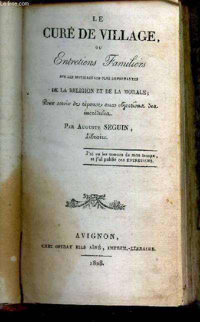 LE CURE DE VILLAGE OU ENTRETIENS FAMILIERS - sur les matieres les plus importantes DE LA RELIGION ET DE LA MORALE pour servir et repondre de reponse aux objections des incredules.