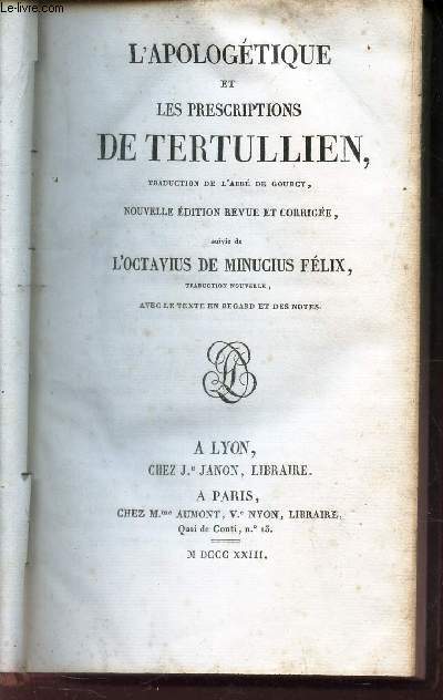 L'APOLOGETIQUE ET LES PRESCRIPTIONS DE TERTULLIEN, suivie de L'OCTAVIUS DE MINUCIUS FELIX.