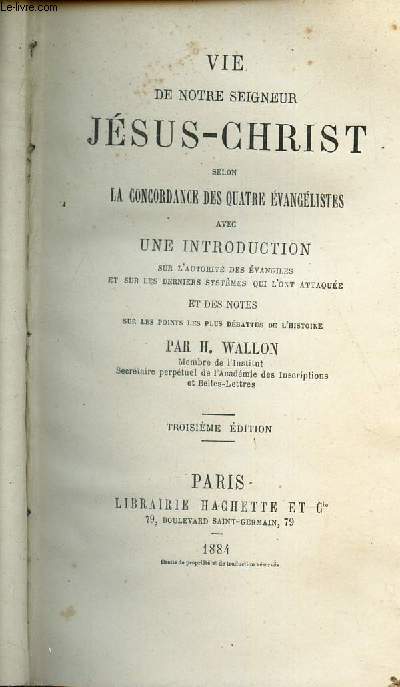 VIE DE NOTRE SEIGNEUR JESUS-CHRIST selon la Concordance des quatre evangelistes - avec une Introduction sur l'autorit des evangiles et sur les derniers systemes qui l'ont attaqus et des Notes sur les points les plus debattus de l'histoire / 3e EDITION