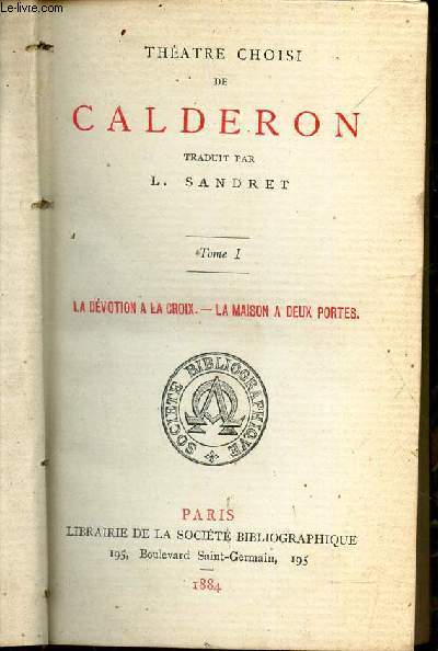 THEATRE CHOISI DE CALDERON / EN 1 SEUL VOLUME (TOMES 1 et 2) /TOME I : LA DEVOTION A LA CROIX - LA MAISON A DEUX PORTES + TOME 2 : LA VIE EST UN SONGE - LE FESTIN DE BALTHAZAR.