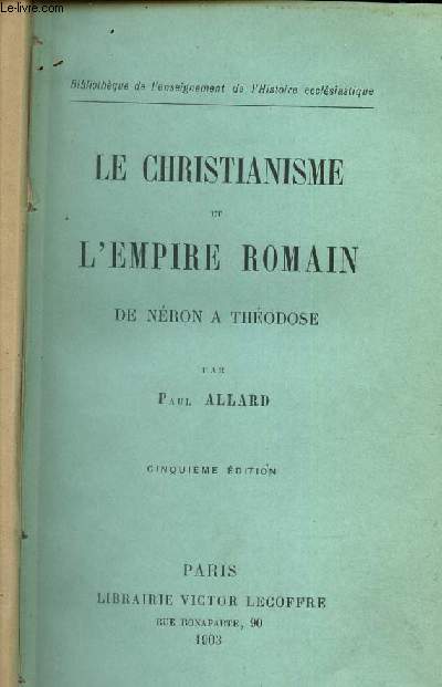 LE CHRISTIANISME et L'EMPIRE ROMAIN - DE NERON A THEODOSE / Biblotheque de l'enseignement de l'Histoire ecclesiastique / 5e EDITION.