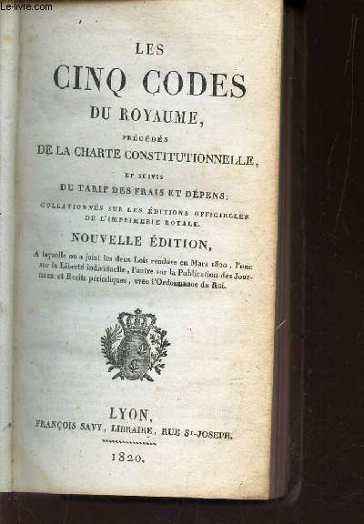 LES CINQ CODES DU ROYAUME, PRECEDES DE LA CHARTE CONSTITUTIONNELLE, et suivis DU TARIF DES FRAIS ET DEPENS - COLLATIONNES SUR LES EDITIONS OFFICIELLES DE L'IMPRIMERIE ROYALE / NOUVELLE EDITION.