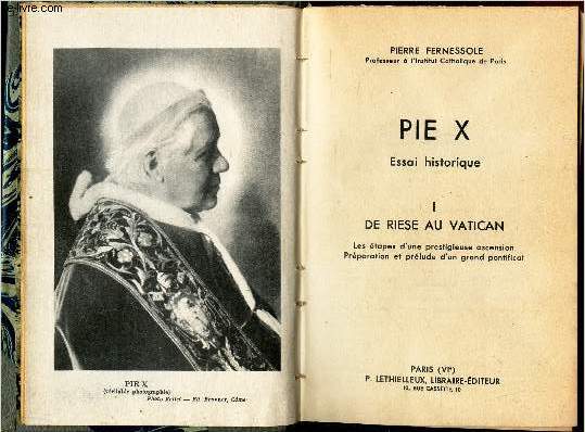 PIE X - ESSAI HISTORIQUE / EN 2 VOLUMES : TOME I : DE RIESE AU VATICAN - es etapes d'une prestigieuse ascension - Preparation et prelude d'un grand pontificat + TOME II : DU VATICAN A LA GLOIRE DU BERNIN : L'Oeuvre Pontificale et le Gouvernement etc...