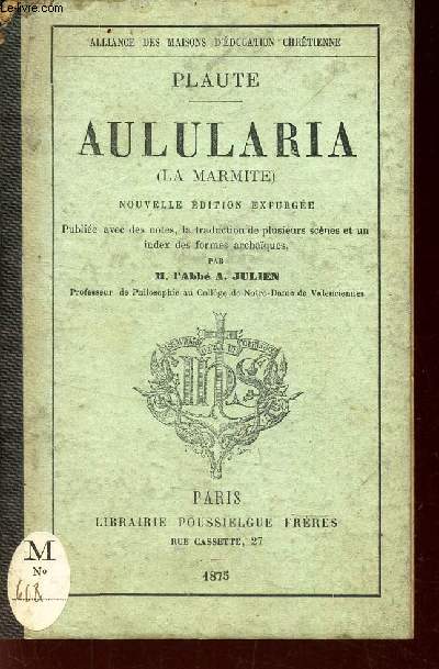 AULULARIA (LA MARMITE) - NOUVELLE EDITION EXPURGEE - publie avec des notes, la trduction de plusieurs scenes et un index des formes archaques par M l'abb A. JULIEN.