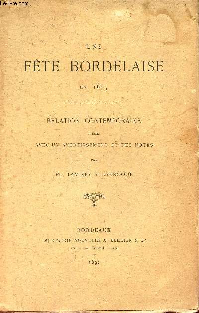 UNE FETE BORDELAISE EN 1615 - RELATION CONTEMPORAINE PUBLIEE AVEC UN AVERTISSEMENT ET DES NOTES PAR PH. TAMIZEY DE LARROQUE.