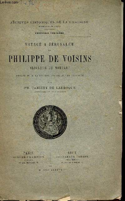 VOYAGE A JERUSALEM DE PHILIPPE DE VOISINS ; SEIGNEUR DE MONTAUT - publi pour la Socit historique de Gascogne.