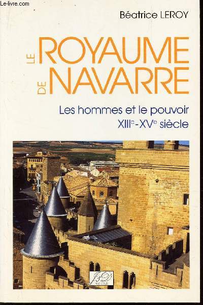 LE ROYAUME DE NAVARRE - LES HOMMES ET LE POUVOIR - XIIIe - XVe SIECLE.
