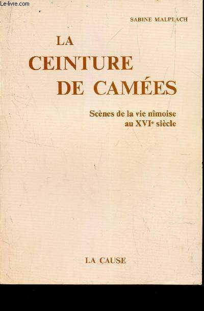 LA CEINTURE DE CAMEES - SCENES DE LA VIE NIMOISE AU XVIe SIECLE.