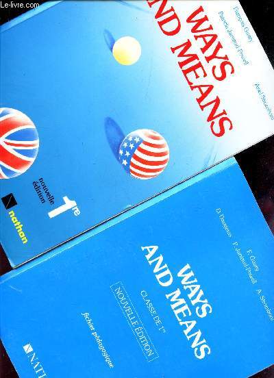 WAYS AND MEANS - CLASSE DE 1ere / EN 2 VOLUMES : LIVRE + FICHIER PEDAGOGIQUE / NOUVELLE EDITION.