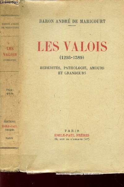 LES VALOIS (1293-1589) - HEREDITES, PATHOLOGIE, AMOURS ET GRANDEURS