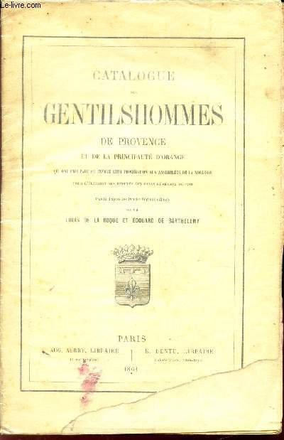 CATALOGUE DES GENTILHOMMES DE PROVENCE ET DE LA PRINCIPAUTE D'ORANGE qui ont pris part ou envoye leur procuration aux assembles de la noblesse pour l'election des deputs aux Etats generaux de 1789.