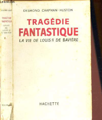 TRAGEDIE FANTASTIQUE - LA VIE DE LOUIS II DE BAVIERE.