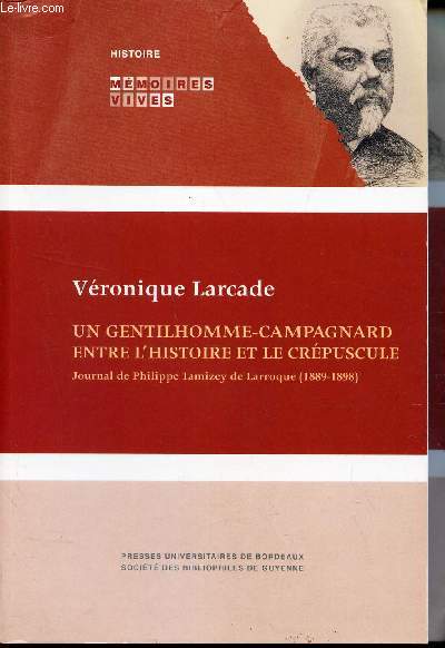 UN GENTILHOMME CAMPAGNARD ENTRE L HISTOIRE ET LE CREPUSCULE JOURNAL DE PHILIPPE TAMIZEY DE LARROQUE 1889 - 1898.