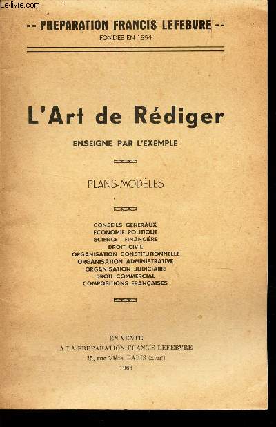 L'ART DE REDIGER ENSEIGNE PAR L'EXEMPLE - PLANS MODELES / Conseils generaux - economie poliique - science financiere - Droit Civil - Organisation constitutionnelle - etc...