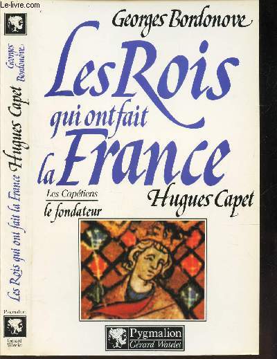 LES ROIS QUI ONT FAIT LA FRANCE - LES CAPETIENS - HUGUES CAPET LE FONDATEUR