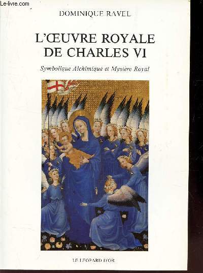 L'OEUVRE ROYALES DE CHARLES VI - Symbolique Alchimique et Mystere Royal