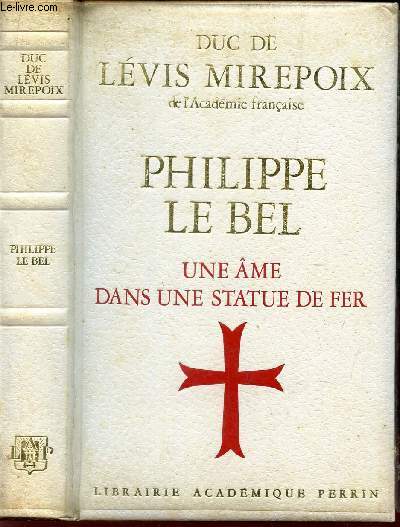 PHILIPPE LE BEL - UNE AME DANS UNE STATUE DE FER - UNE AME DANS UNE STATUE DE FER.