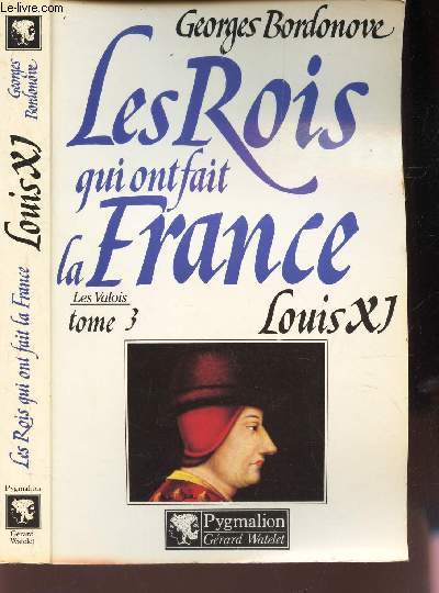 LES VALOIS : TOME III : LOUIS XI / LES ROIS QUI ONT FAIT LA FRANCE -