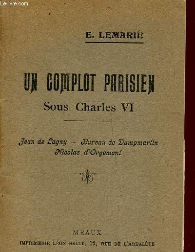 UN COMPLOT PARISIEN SOUS CHARLES VI - Jean de Lagny - bureau de Dampmartin - Nicolas d'Orgemont.