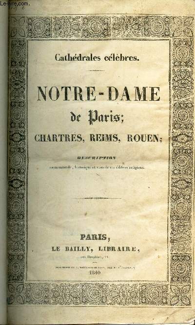 NOTRE DAME DE PARIS - CHARTRES, REIMS, ROUEN. / Description, historique et vues de ces edifices religieux.
