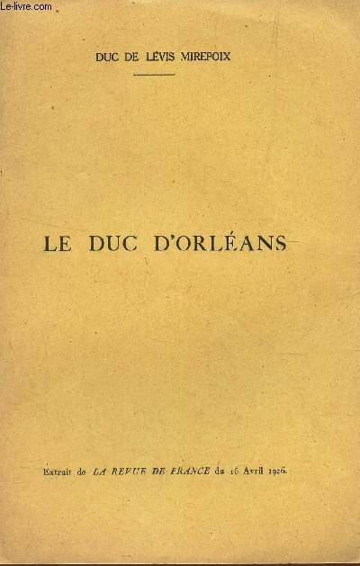 LE DUC D'ORLEANS / EXTRAIT DE LA REVUE DE FRANCE DU 15 AVRIL 1926.