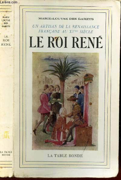 LE ROI RENE (1409-1480) - un artisan de la Renaissance francaise au XVe siecle -