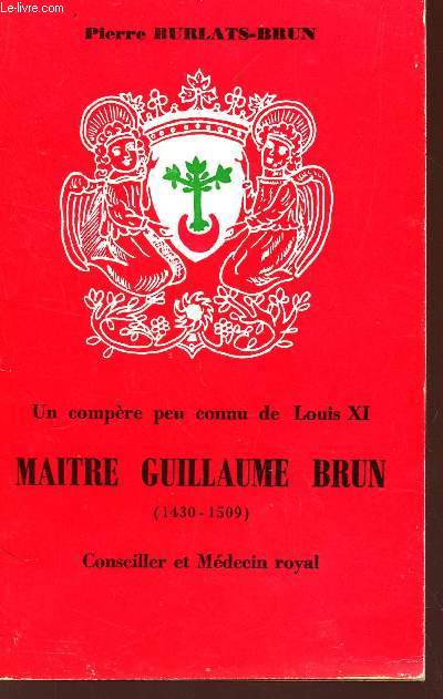 UN COMPERE CONNU DE LOUIS XI MAITRE GUILLAUME BRUN (1430-1509), CONSEILLER ET MEDECIN ROYAL (extrait d'une these exhaustive en preparation).