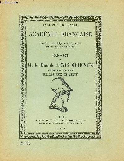 RAPPORT DE M. LE DUC LEVIS MIREPOIX , DIRECTEUR DE L'ACADEMIE SUR LES PRIX DE VERTU / INSTITUT DE FRANCE - ACADEMIE FRANCAISE - SEANCE PUBLIQUE ANNUELLE teue le jeudi 15 decembre 1955.