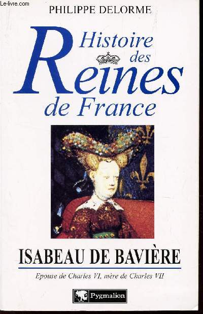HISTOIRE DES REINES DE FRANCE - Isabeau de Baviere? epouse de Charles VI, mere de Charles VII.