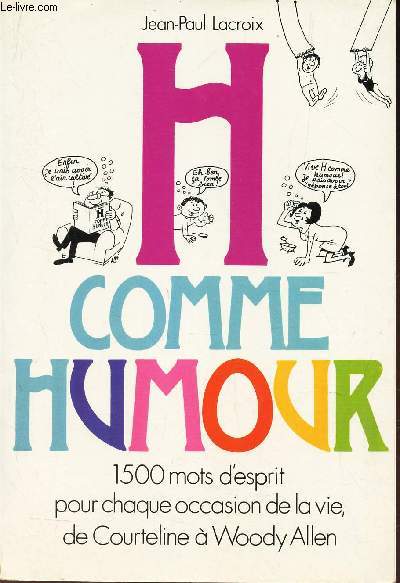 H COMME HUMOUR - 1500 mots d'esprit pour chaque occasion de la vie, de Courteline a Woody Allen.