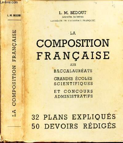 LA COMPOSITION FRANCAISE - aux baccalaureats, grandes ecoles scientifiques et concours administratifs / 32 plans expliqus - 50 devoirs rediges.