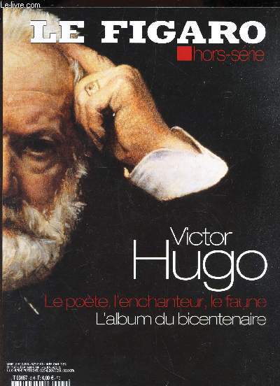 LE FIGARO - HORS SERIE / <Victor HUGO - LE POETE, L'ENCHANTEUR, LE FAUNE - L'ALBUM DU BICENTENAIRE.