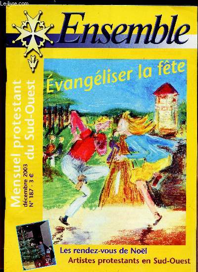 ENSEMBLE - N187 - DECEMBRE 2003 / EVANGELISER LA FETE / LES RENDEZ VOUS DE NOEL - ARTISTES PROTESTANTS EN SUD OUEST ...