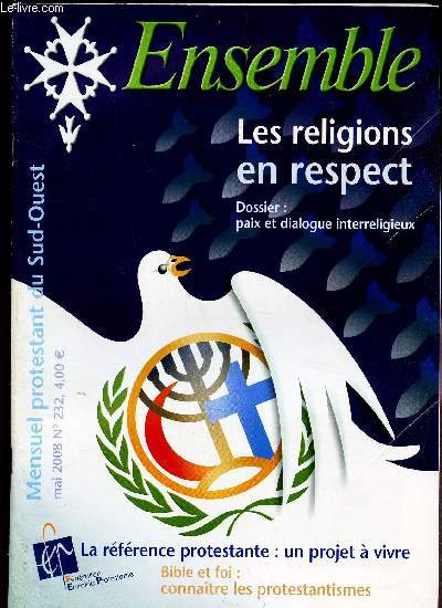 ENSEMBLE - N232 - MAI 2008 / LES RELIGIONS EN RESPECT - DOSSIER: PAIX ERT DIALOGUE INTERRELIGIEUX / LA REFERENCE PROTEXTANTE : UN PROJET A VIVRE / BIBLE ET FOI : CONNAITRE LES PROTESTANTISMES.