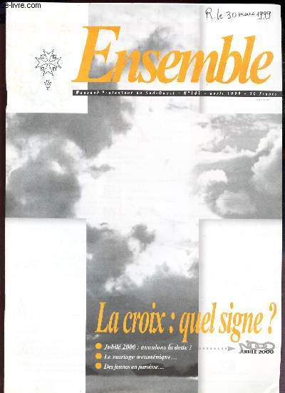 ENSEMBLE - N141 - avril 1999 / LA CROIX : QUEL SIGNE? / jubil 2000 : annulons la dette ! / LE mariage oecumenique ... / Des jeunes en paroisse etc...