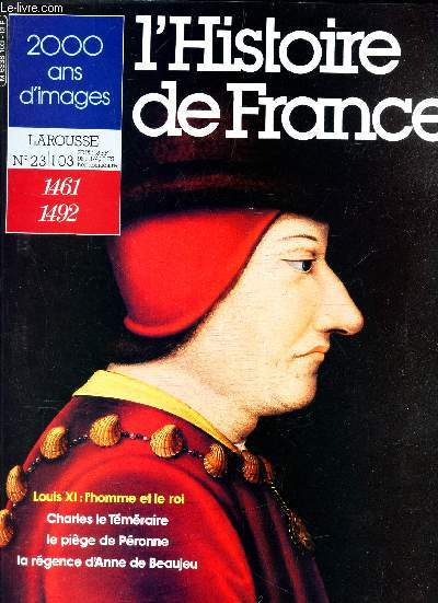 2000 ANS D'IMAGES - N23/103 (1461-1492) / LOUIS XI : L'HOMME ET LE ROI / CHARLES LE TEMERAIRE / LE PIEGE DE PERONNE / LE REGNE D'ANNE DE BEAUJEU.